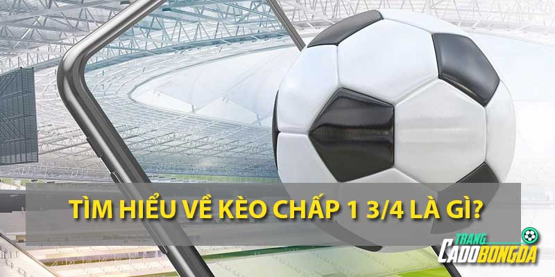 Tìm hiểu về kèo chấp 1 3/4 là gì?