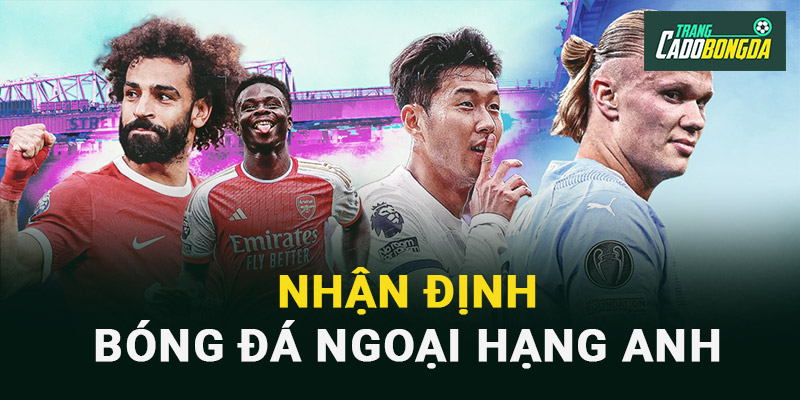 Nhận định bóng đá ngoại hạng Anh